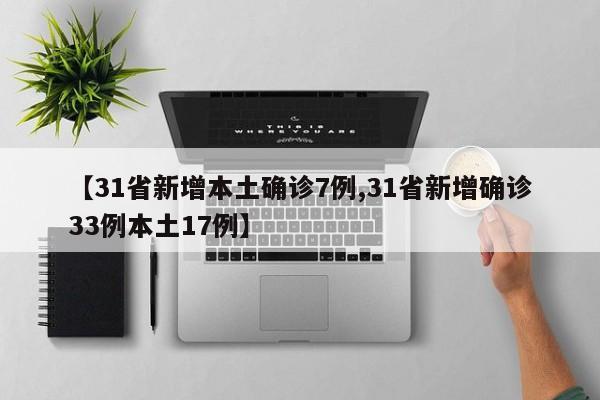 【31省新增本土确诊7例,31省新增确诊33例本土17例】